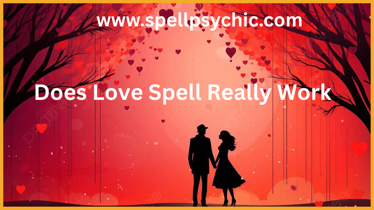 DOES LOVE SPELL REALLY WORK, do love spells really work, love spell truth, love spell effectiveness, relationship advice, attraction psychology, love and relationship guide, emotional connection tips