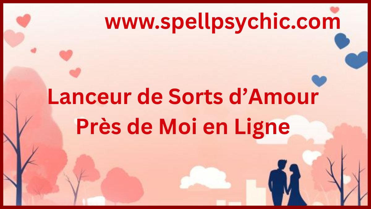 lanceur de sorts d’amour près de moi en ligne, love spell caster near me online, sort d’amour en ligne, retour affectif en ligne, attirer l’amour rapidement, expert amour en ligne, rituel amour, guidance spirituelle amour, solution amour en ligne