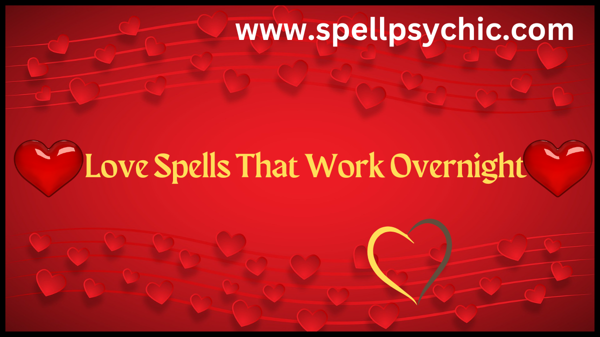 love spells that work overnight, powerful overnight love spells, quick love attraction spells, spiritual love spells for beginners, spells to attract love fast