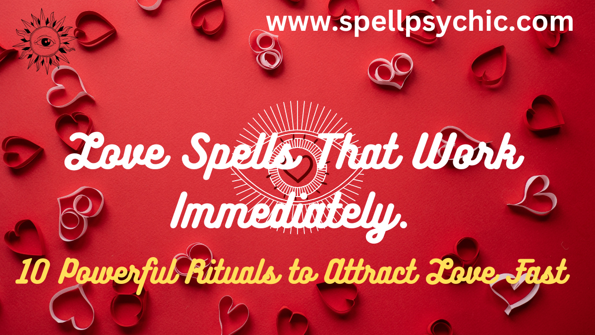 Love Spells That Work Immediately, instant love spells, powerful love spells, attract love fast, love manifestation rituals, candle love spells, beginner love spells, bring back love spells, full moon love spell, easy love spells