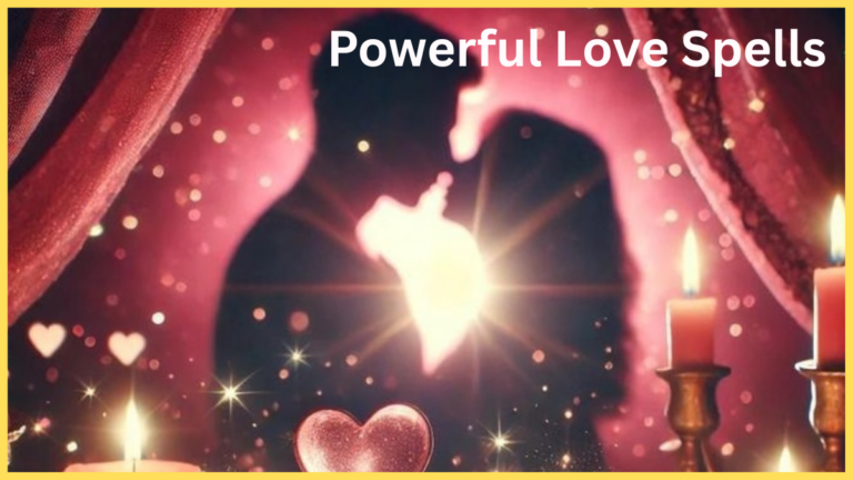 Powerful Love Spells, real powerful love spells, spiritual love spells, attraction love spells, relationship healing spells, bring back lost love spells, ancient love spell rituals, love energy spells