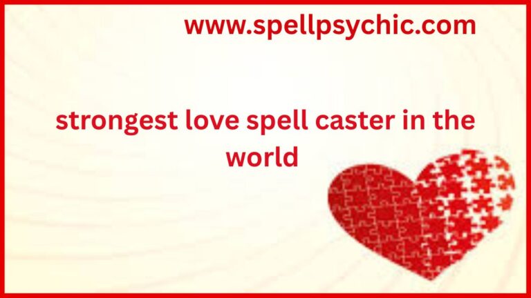 STRONGEST LOVE SPELL CASTER IN THE WORLD, best love spell caster, powerful love spell expert, spiritual love specialist, trusted love spell services, effective love spell solutions, online love spell caster