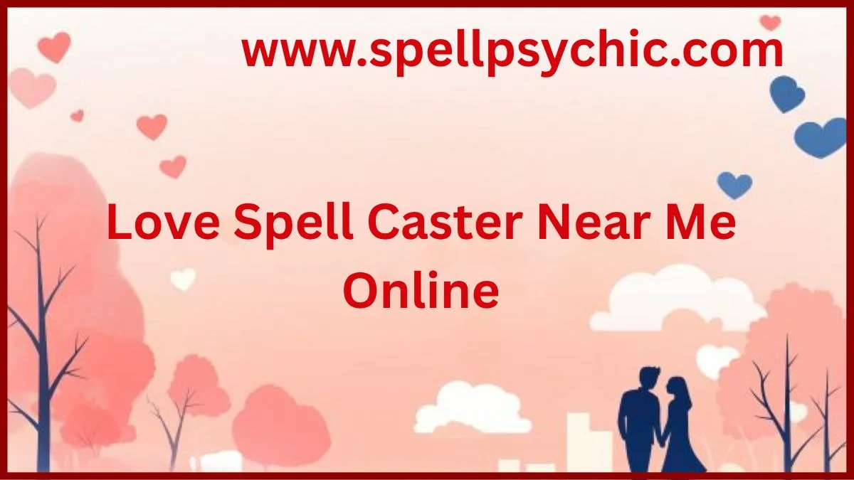 Love Spell Caster Near Me Online, online love spells, attraction spells online, reconciliation spells, professional love spell caster, relationship enhancement spells, love spell guidance, online spell services, trusted love spell expert