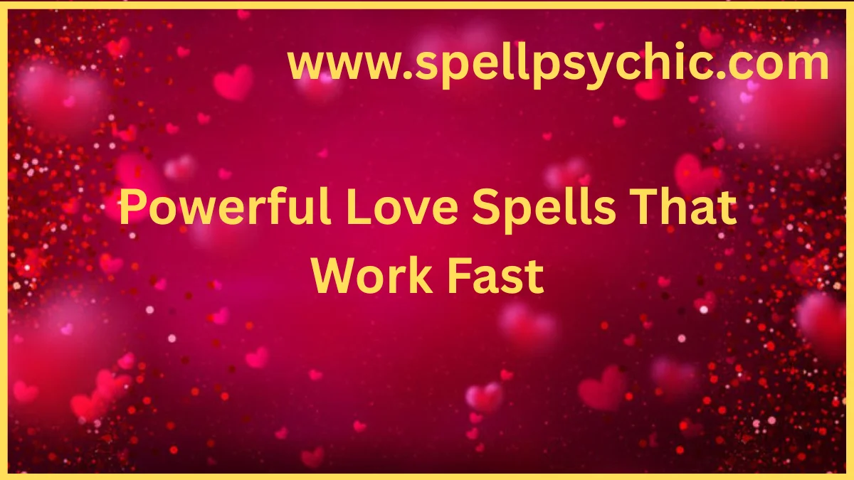 Powerful Love Spells That Work Fast, fast acting love spells, real love spells that work quickly, bring back ex spell fast, love attraction spells, online love spell caster, effective love spells, spiritual love solutions, relationship healing spells, quick love spells that work