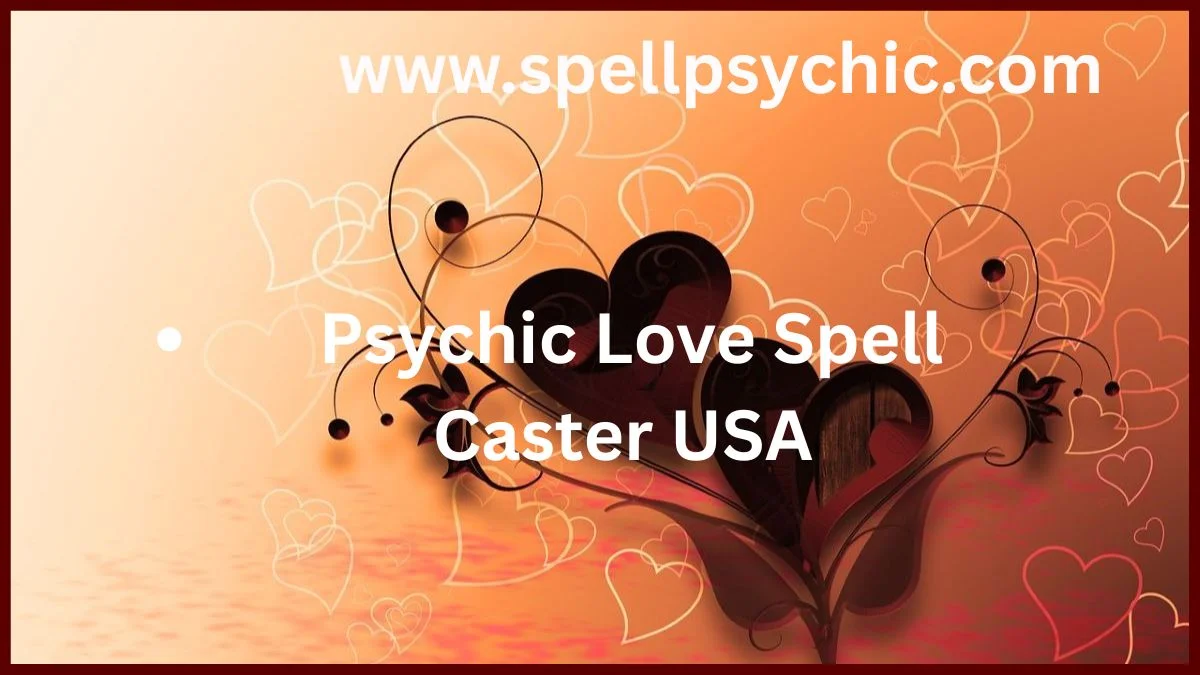 Psychic Love Spell Caster USA, love spell caster USA, psychic love expert USA, powerful love spells USA, relationship healing psychic, get ex back psychic USA, spiritual love solutions USA, love attraction expert USA, online psychic love caster