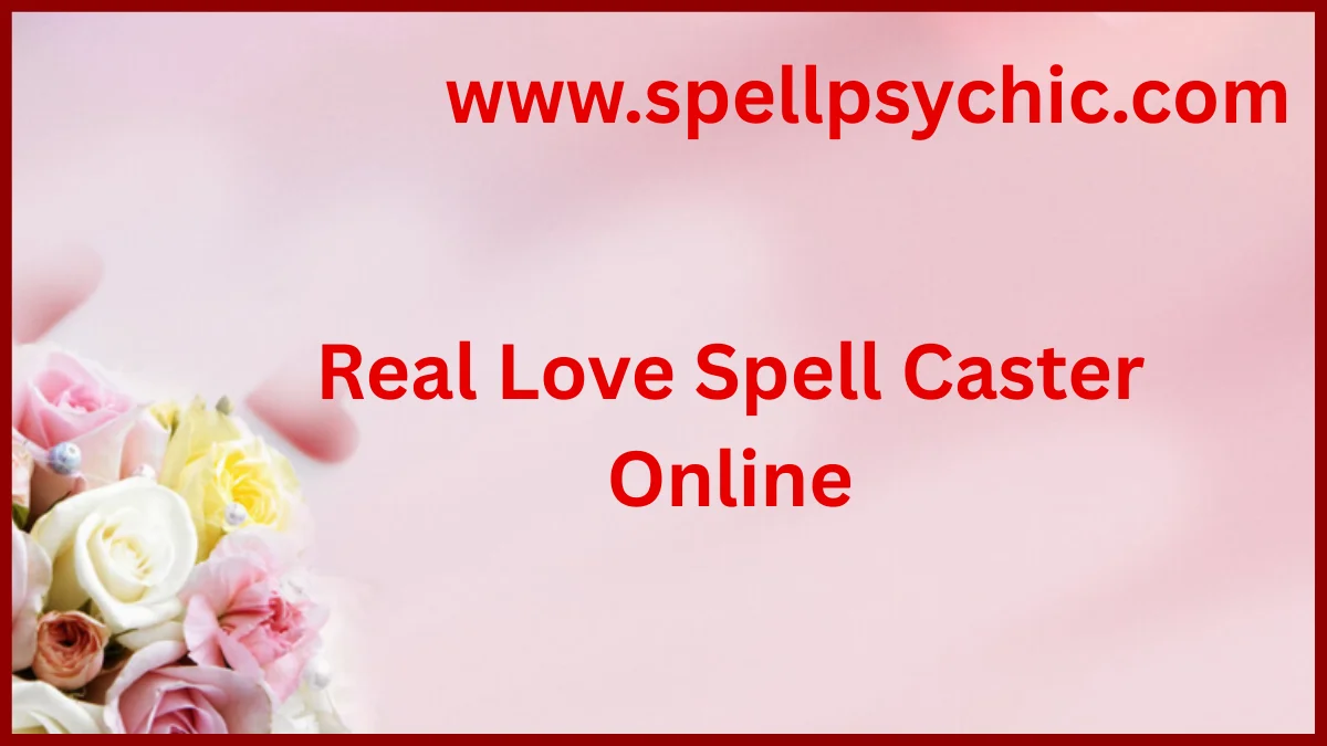 Real Love Spell Caster Online, real love spells that work, online spell caster, bring back ex love spell, powerful love spells, psychic love spell caster, spiritual healer for love, love spell expert online, guaranteed love spell results, relationship healing spells