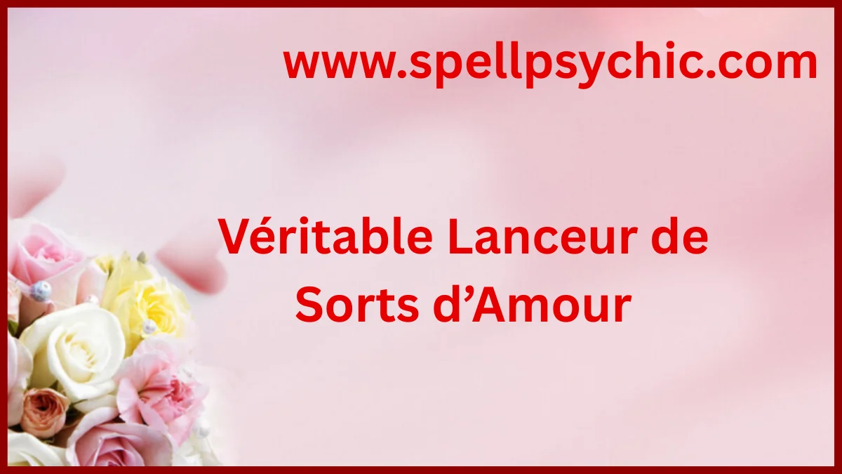 lanceur de sorts d’amour en ligne, véritable lanceur de sorts d’amour, sort d’amour efficace, récupérer son ex rapidement, spécialiste en amour en ligne, voyant amour en ligne, guérisseur spirituel amour, sort pour attirer l’amour, rituel amour puissant, magie amour en ligne